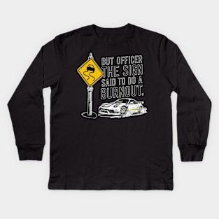 But officer the sign said to do a burnout ten Kids Long Sleeve T-Shirt